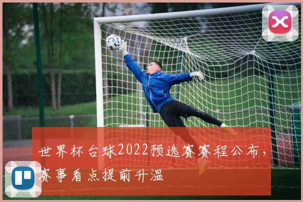 世界杯台球2022预选赛赛程公布,赛事看点提前升温