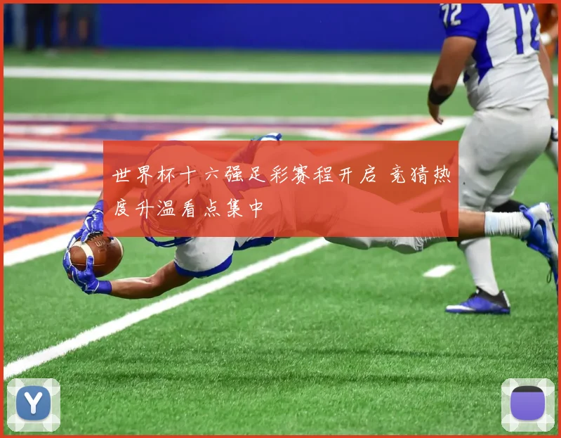 世界杯十六强足彩赛程开启 竞猜热度升温看点集中